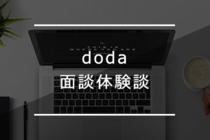【体験談】dodaの面談は使える？視野を広げて転職を成功させる方法とは