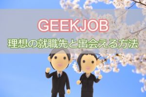 GEEKJOBの就職先は優良企業？未経験から理想の就職先と出会う方法