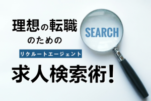 リクルートエージェントの求人検索術！希望の求人が見つかる検索方法とは