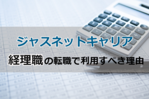 ジャスネットキャリアは経理転職で使える？経理転職で利用すべき理由と活用法