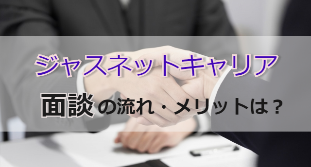 ジャスネットキャリアの面談の流れは?メリット多数の面談を徹底調査!