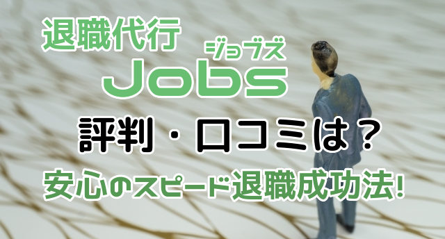 退職代行Jobs(ジョブズ)の評判・口コミは?安全のスピード退職成功法
