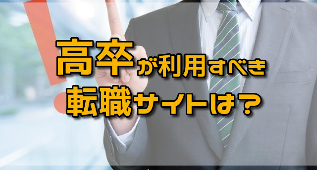 高卒が利用すべき転職サイトはどれ?高卒でも転職に成功できる活用法とは
