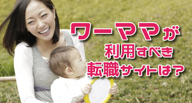 ワーママが利用すべき転職サイトは?働くママの転職成功率を上げる活用法!