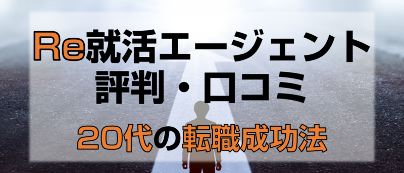 Re就活エージェントの評判・口コミは?20代で希望の転職が成功する方法