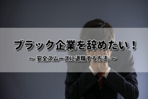 ブラック企業を辞めたい！ブラック企業の辞め方とスムーズな退職方法とは
