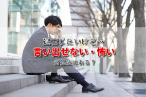 退職を言い出せない・怖い時の対処法は？直接伝えずに退職できる方法とは