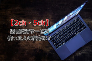 2ch/5chで退職代行を使った人の反応は？退職代行を使う理由を検証！