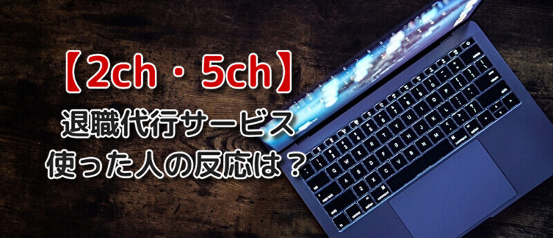 2ch/5chで退職代行を使った人の反応は?退職代行を使う理由を検証!