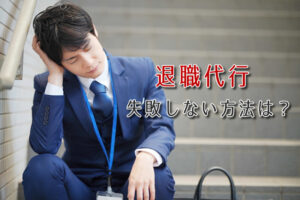 退職代行で失敗するケースはある？退職代行の失敗例とトラブルを避ける方法