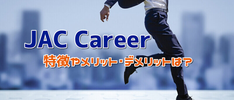 JAC Careerの特徴は?メリット・デメリットと利用すべき人を解説