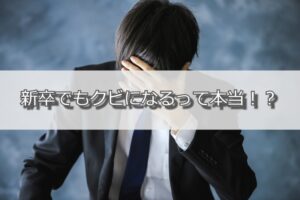 新卒でもクビになるって本当？解雇される3大原因と取るべき対処法