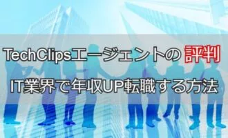 TechClipsエージェントの評判から検証！年収アップ転職する方法