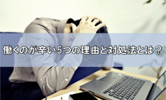 働くのが辛いのは自分だけ？働くのが辛いと感じる5つの原因と対処法とは