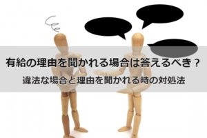 有給の理由を聞かれるのは違法？有給の理由を聞かれた時の答え方や対処法