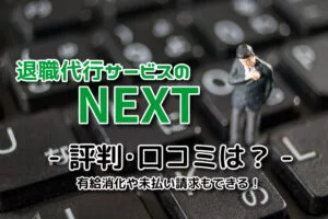 退職代行サービスのNEXTの評判･口コミは？未払い請求もできる退職代行